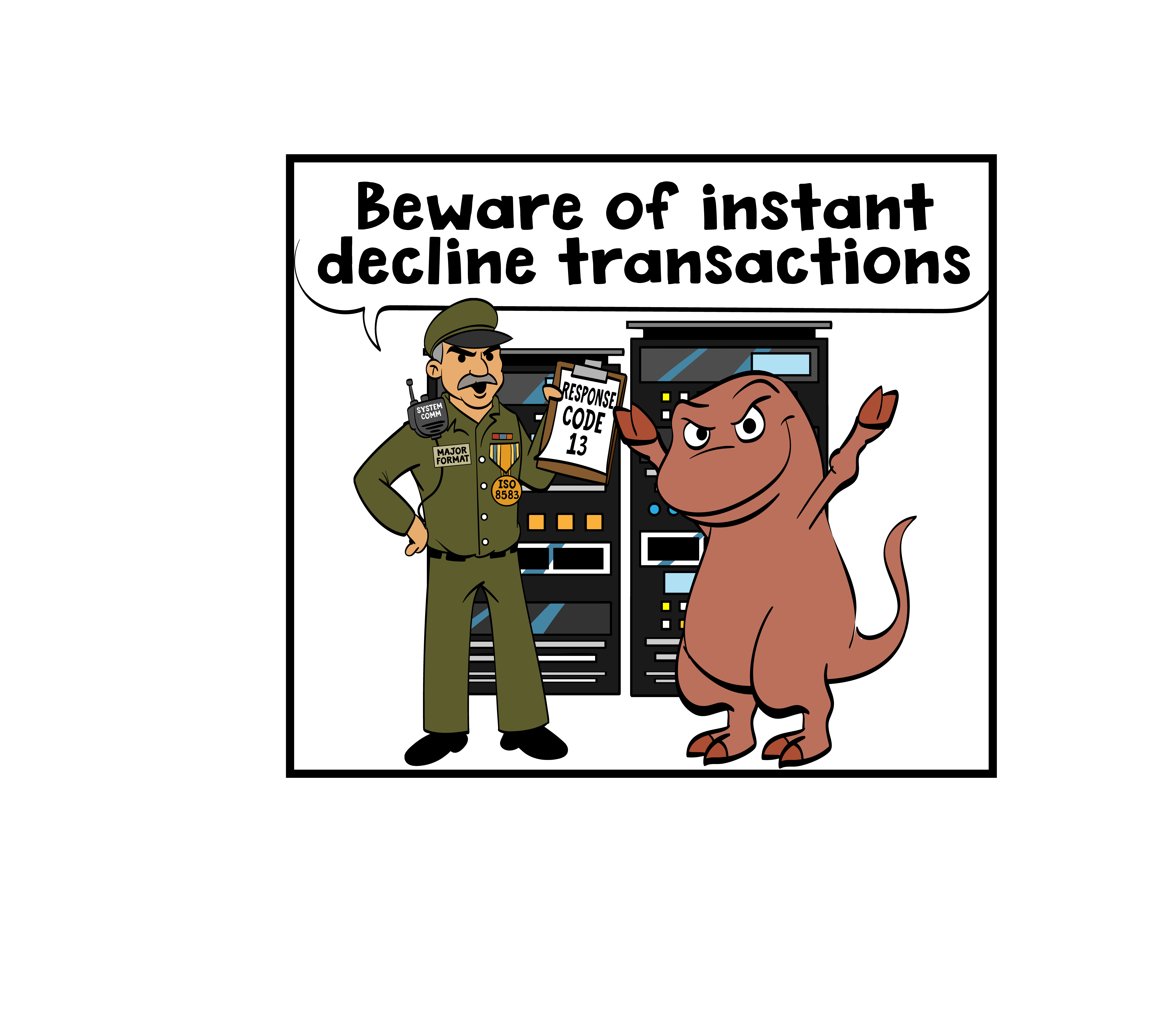 Major Format and Decline-o-saurus: Beware of instant decline transactions